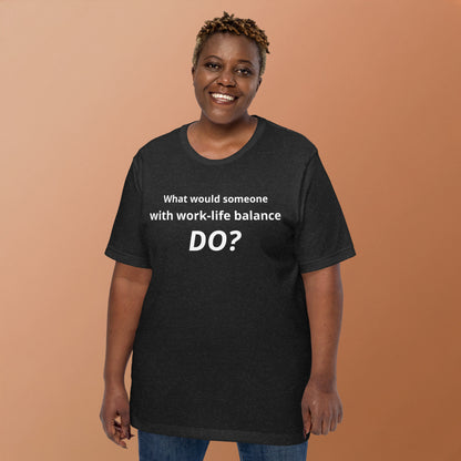 What Would Someone With Work-Life Balance Do? T-Shirt | Funny Burnout Humor Tee | Founder Gift