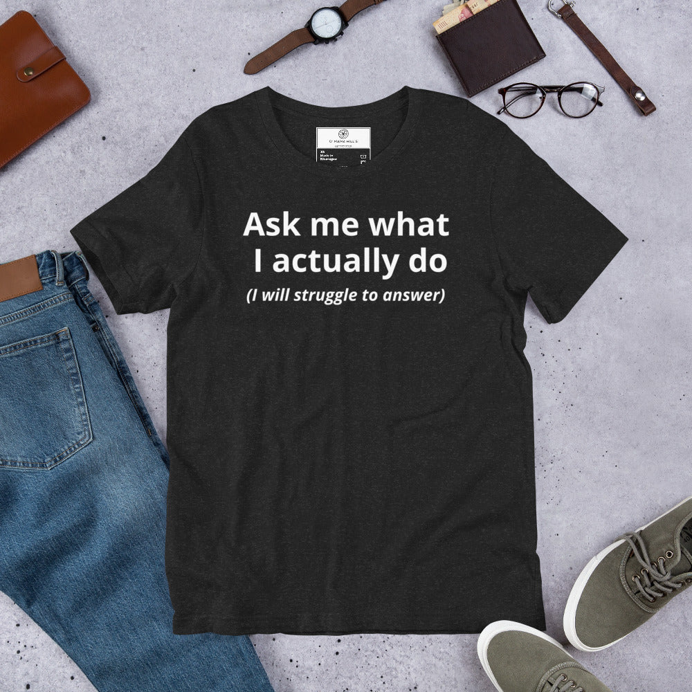 Black t-shirt with bold white text 'Ask me what I actually do' and italic '(I will struggle to answer)' below