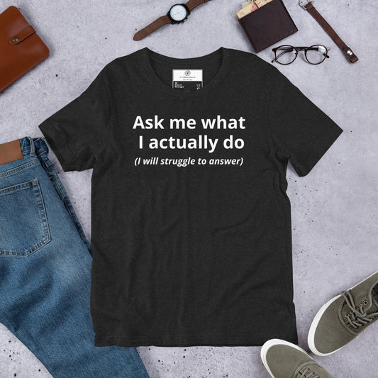Black t-shirt with bold white text 'Ask me what I actually do' and italic '(I will struggle to answer)' below