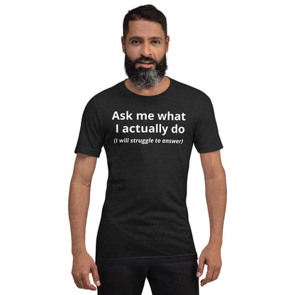 Ask Me What I Actually Do T-Shirt | Funny Founder Consultant Gift | Witty Career Humor Tee