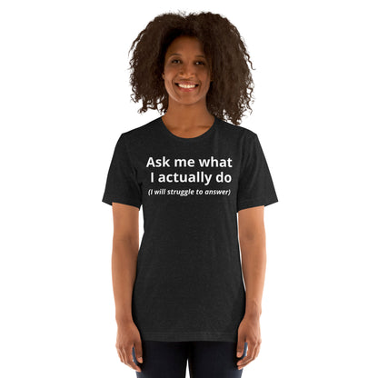 Ask Me What I Actually Do T-Shirt | Funny Founder Consultant Gift | Witty Career Humor Tee