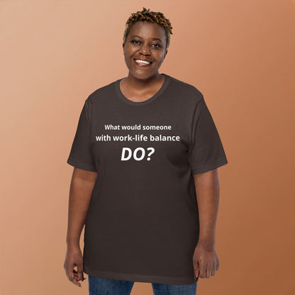 What Would Someone With Work-Life Balance Do? T-Shirt | Funny Burnout Humor Tee | Founder Gift