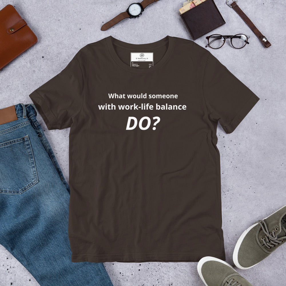 What Would Someone With Work-Life Balance Do? T-Shirt | Funny Burnout Humor Tee | Founder Gift