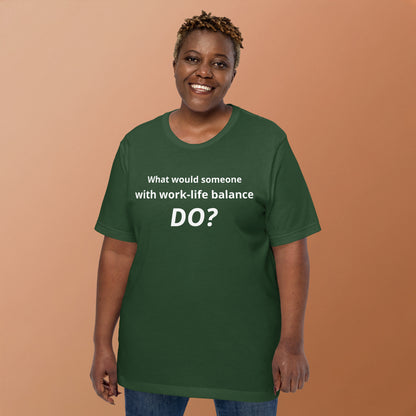 What Would Someone With Work-Life Balance Do? T-Shirt | Funny Burnout Humor Tee | Founder Gift