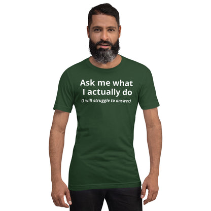 Ask Me What I Actually Do T-Shirt | Funny Founder Consultant Gift | Witty Career Humor Tee