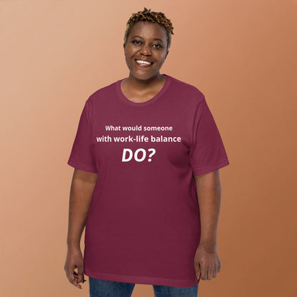 What Would Someone With Work-Life Balance Do? T-Shirt | Funny Burnout Humor Tee | Founder Gift