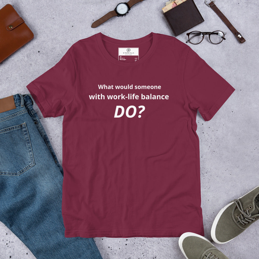 What Would Someone With Work-Life Balance Do? T-Shirt | Funny Burnout Humor Tee | Founder Gift