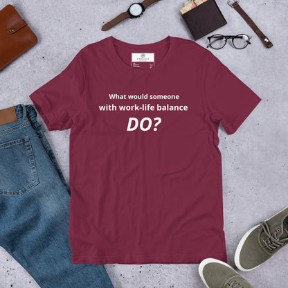 What Would Someone With Work-Life Balance Do? T-Shirt | Funny Burnout Humor Tee | Founder Gift