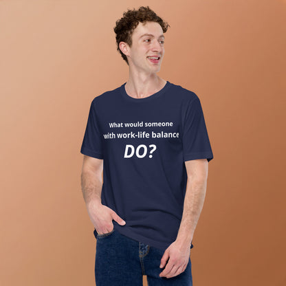 What Would Someone With Work-Life Balance Do? T-Shirt | Funny Burnout Humor Tee | Founder Gift