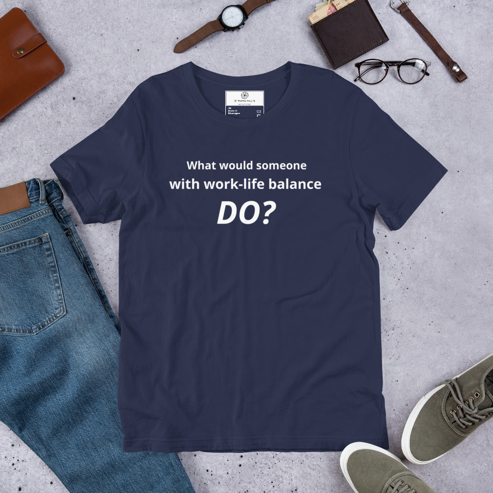 What Would Someone With Work-Life Balance Do? T-Shirt | Funny Burnout Humor Tee | Founder Gift